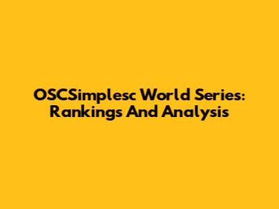 OSCSimplesc World Series: Rankings And Analysis