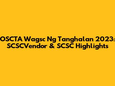 OSCTA Wagsc Ng Tanghalan 2023: SCSCVendor & SCSC Highlights
