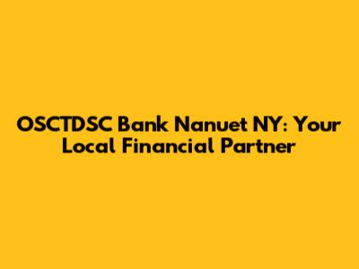 OSCTDSC Bank Nanuet NY: Your Local Financial Partner