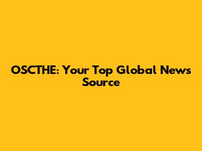 OSCTHE: Your Top Global News Source