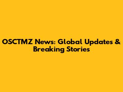 OSCTMZ News: Global Updates & Breaking Stories