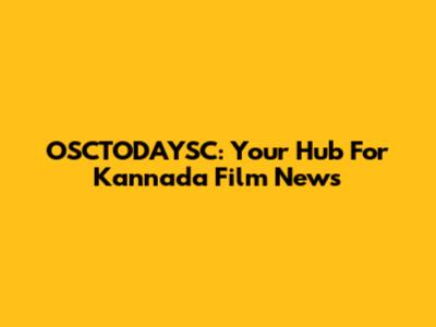 OSCTODAYSC: Your Hub For Kannada Film News
