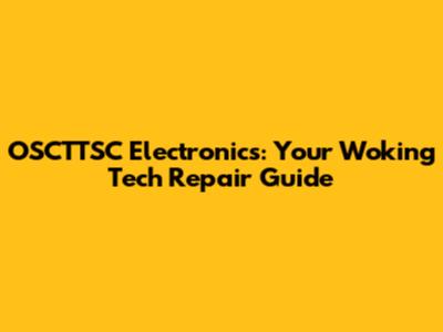 OSCTTSC Electronics: Your Woking Tech Repair Guide