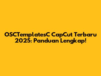 OSCTemplatesC CapCut Terbaru 2025: Panduan Lengkap!
