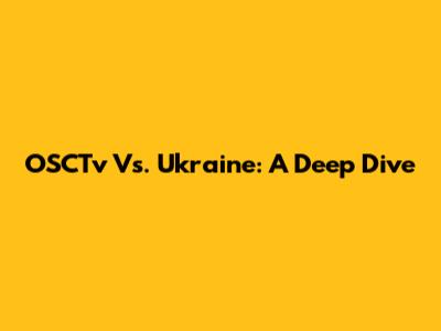 OSCTv Vs. Ukraine: A Deep Dive