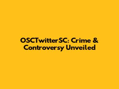 OSCTwitterSC: Crime & Controversy Unveiled