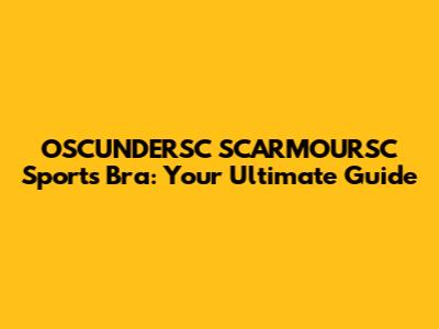 OSCUNDERSC SCARMOURSC Sports Bra: Your Ultimate Guide