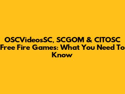 OSCVideosSC, SCGOM & CITOSC Free Fire Games: What You Need To Know