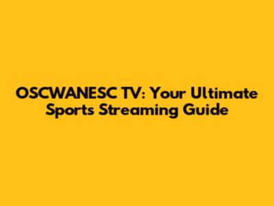 OSCWANESC TV: Your Ultimate Sports Streaming Guide