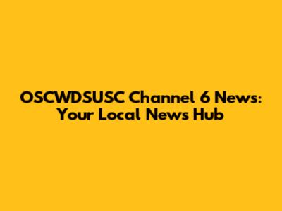 OSCWDSUSC Channel 6 News: Your Local News Hub