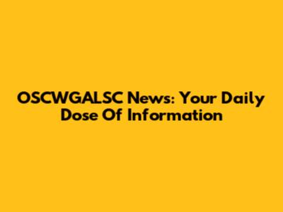 OSCWGALSC News: Your Daily Dose Of Information
