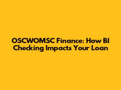 OSCWOMSC Finance: How BI Checking Impacts Your Loan