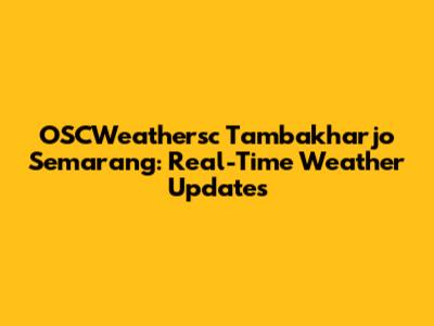 OSCWeathersc Tambakharjo Semarang: Real-Time Weather Updates