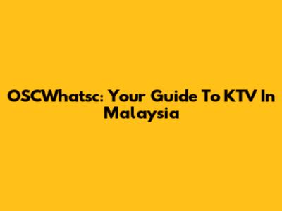 OSCWhatsc: Your Guide To KTV In Malaysia