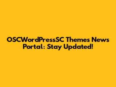 OSCWordPressSC Themes News Portal: Stay Updated!