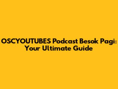 OSCYOUTUBES Podcast Besok Pagi: Your Ultimate Guide