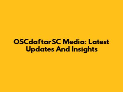 OSCdaftarSC Media: Latest Updates And Insights