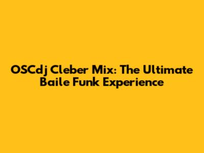 OSCdj Cleber Mix: The Ultimate Baile Funk Experience