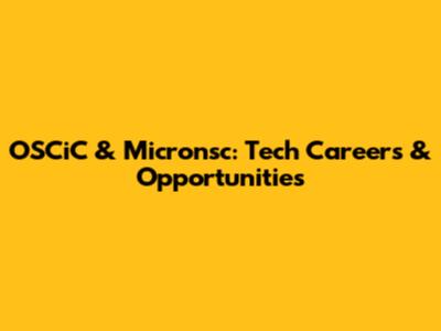 OSCiC & Micronsc: Tech Careers & Opportunities