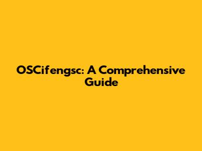 OSCifengsc: A Comprehensive Guide