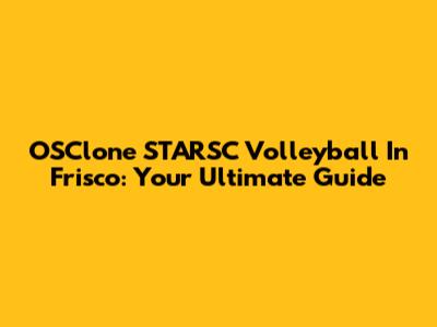OSClone STARSC Volleyball In Frisco: Your Ultimate Guide