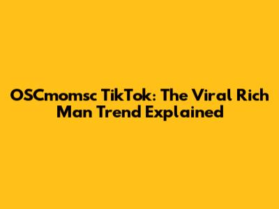 OSCmomsc TikTok: The Viral 'Rich Man' Trend Explained