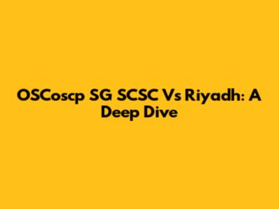OSCoscp SG SCSC Vs Riyadh: A Deep Dive