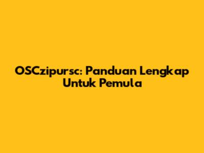 OSCzipursc: Panduan Lengkap Untuk Pemula