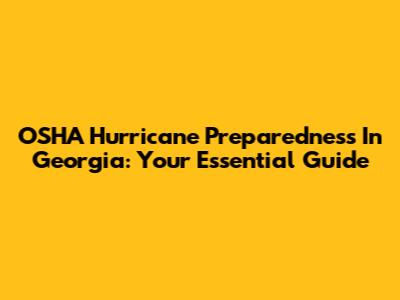 OSHA Hurricane Preparedness In Georgia: Your Essential Guide