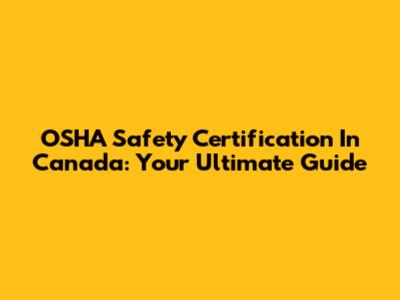 OSHA Safety Certification In Canada: Your Ultimate Guide