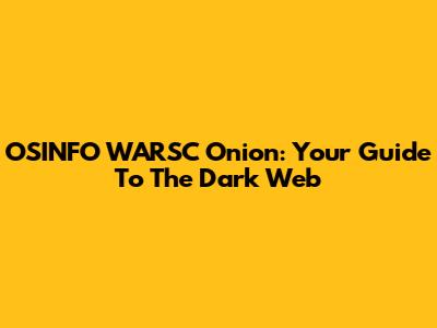 OSINFO WARSC Onion: Your Guide To The Dark Web