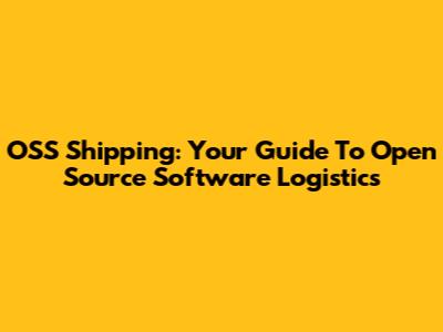 OSS Shipping: Your Guide To Open Source Software Logistics
