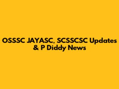 OSSSC JAYASC, SCSSCSC Updates & P Diddy News