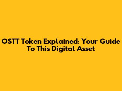 OSTT Token Explained: Your Guide To This Digital Asset