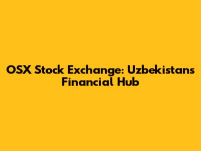 OSX Stock Exchange: Uzbekistan's Financial Hub
