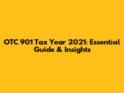 OTC 901 Tax Year 2021: Essential Guide & Insights