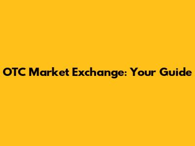 OTC Market Exchange: Your Guide