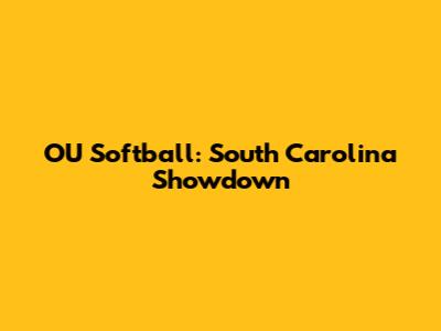 OU Softball: South Carolina Showdown