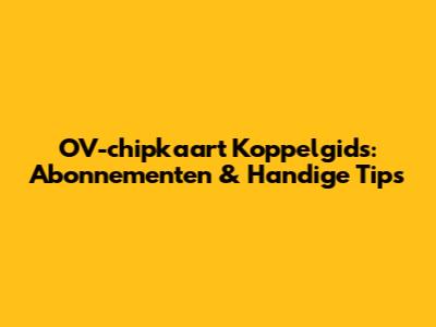 OV-chipkaart Koppelgids: Abonnementen & Handige Tips