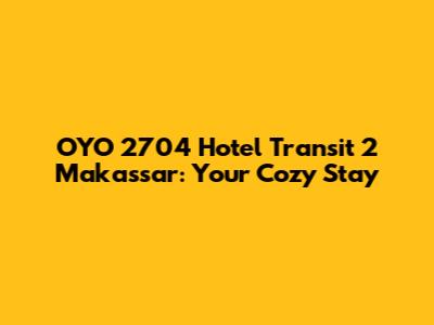 OYO 2704 Hotel Transit 2 Makassar: Your Cozy Stay