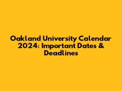 Oakland University Calendar 2024: Important Dates & Deadlines
