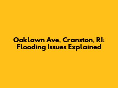 Oaklawn Ave, Cranston, RI: Flooding Issues Explained