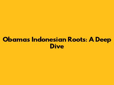 Obama's Indonesian Roots: A Deep Dive