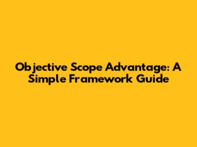 Objective Scope Advantage: A Simple Framework Guide