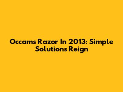 Occam's Razor In 2013: Simple Solutions Reign