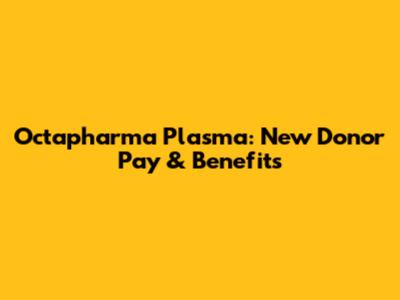 Octapharma Plasma: New Donor Pay & Benefits