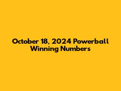 October 18, 2024 Powerball Winning Numbers