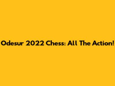 Odesur 2022 Chess: All The Action!