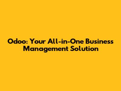 Odoo: Your All-in-One Business Management Solution