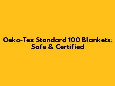 Oeko-Tex Standard 100 Blankets: Safe & Certified